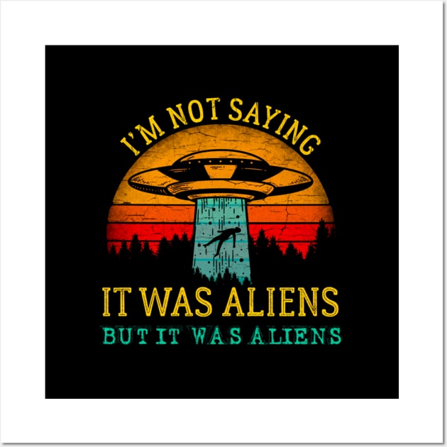 Im Not Saying It Was Aliens But It Was Aliens Wall Art by klei-nhanss